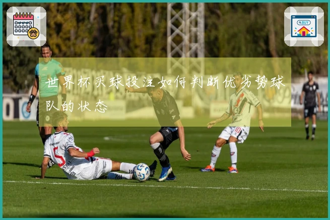 世界杯买球投注如何判断优劣势球队的状态