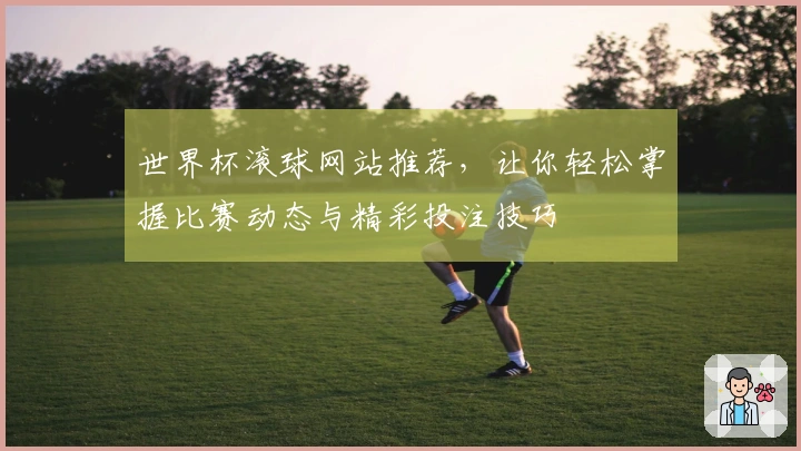 世界杯滚球网站推荐，让你轻松掌握比赛动态与精彩投注技巧